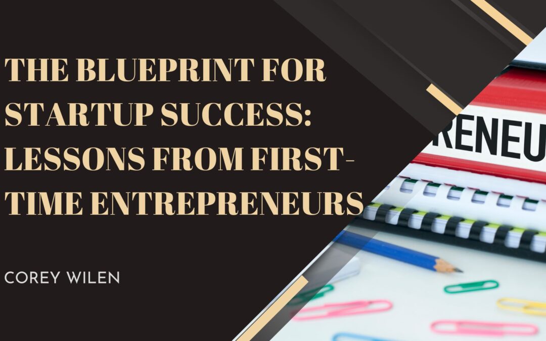 The Blueprint for Startup Success: Lessons from First-Time Entrepreneurs